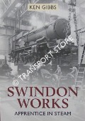 Book cover of Swindon Works - Apprentice in Steam: Reminiscences as Office Boy and Apprentice at Swindon Railway Works 1944 - 1951 by GIBBS, Ken